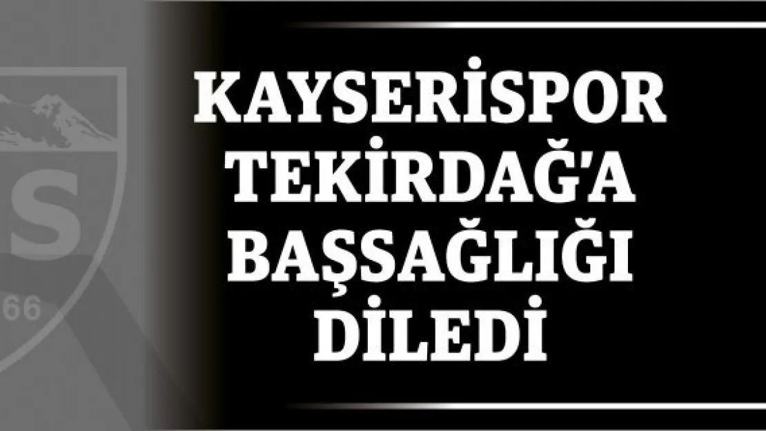 Kayserispor'dan Tekirdağ'a başsağlığı