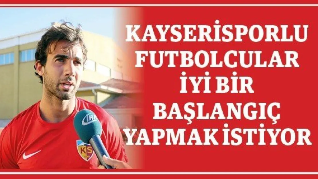 Kayserisporlu futbolcular ligde iyi bir başlangıç yapmak istiyor