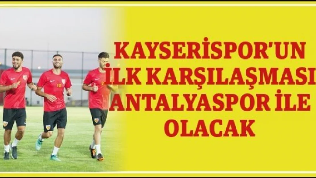Kayserispor'un ilk karşılaşması Antalyaspor ile olacak