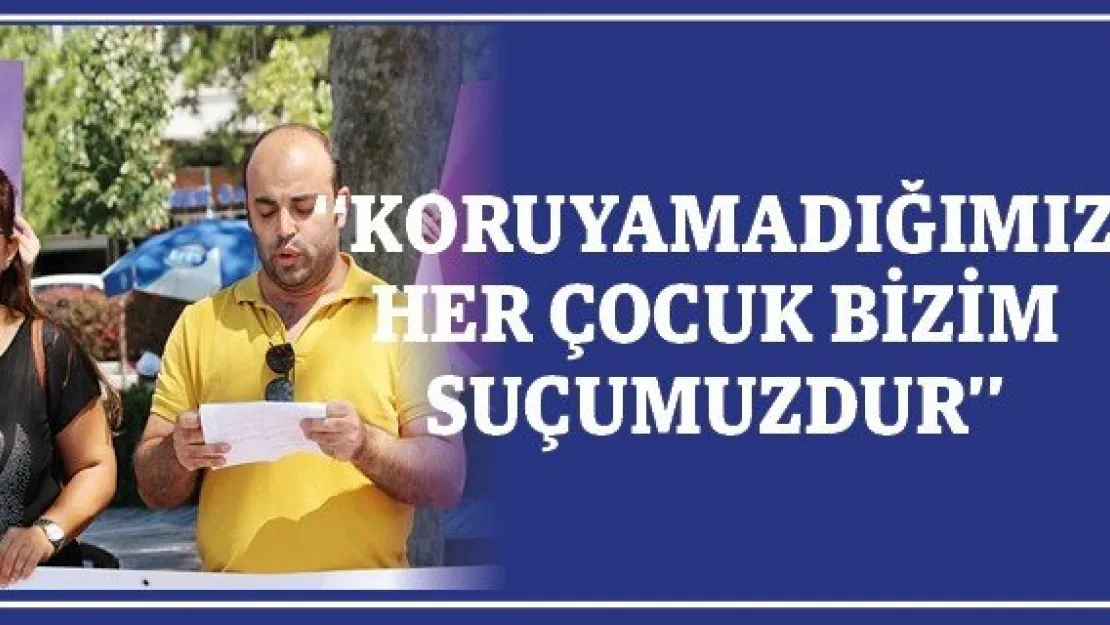 ''Koruyamadığımız her çocuk bizim suçumuzdur''