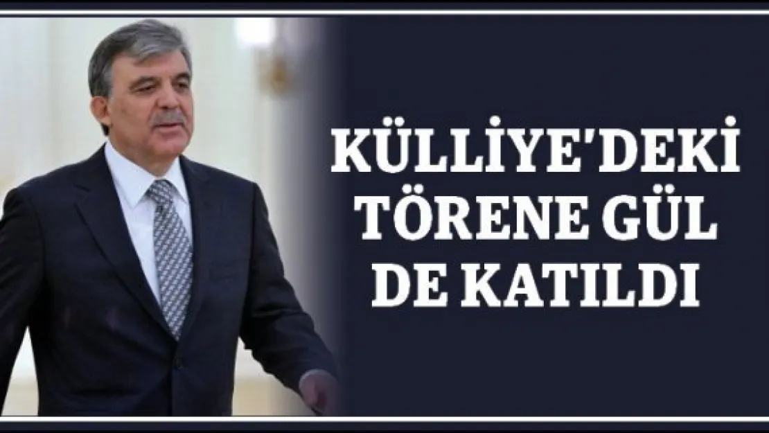 KÜLLİYE'DEKİ  TÖRENE GÜL DE KATILDI