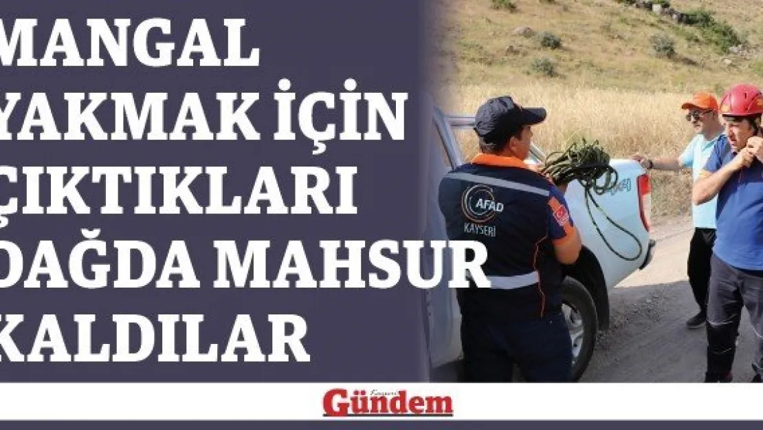 Mangal yakmak için çıktıkları dağda mahsur kaldılar