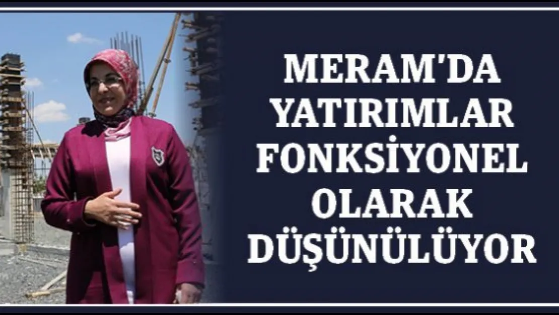 Meram'da yatırımlar fonksiyonel olarak düşünülüyor