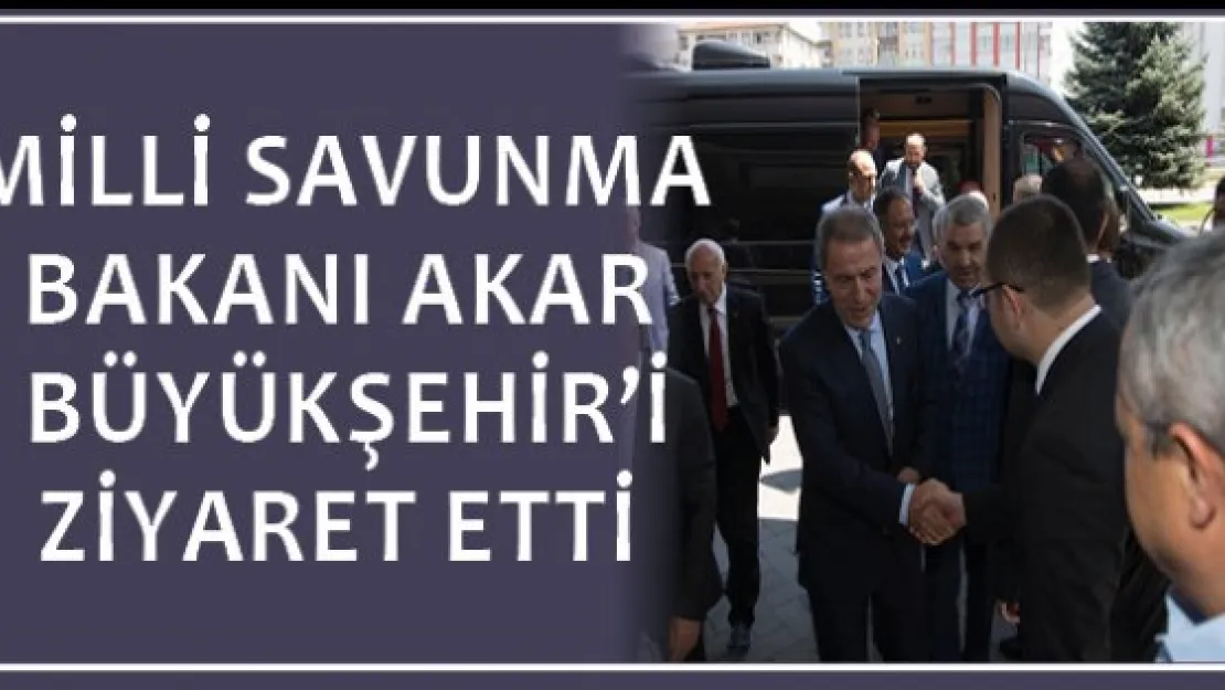 Milli Savunma Bakanı Akar Büyükşehir'i Ziyaret Etti