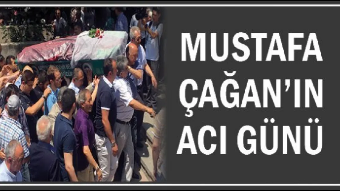 Mustafa Çağan'ın acı günü