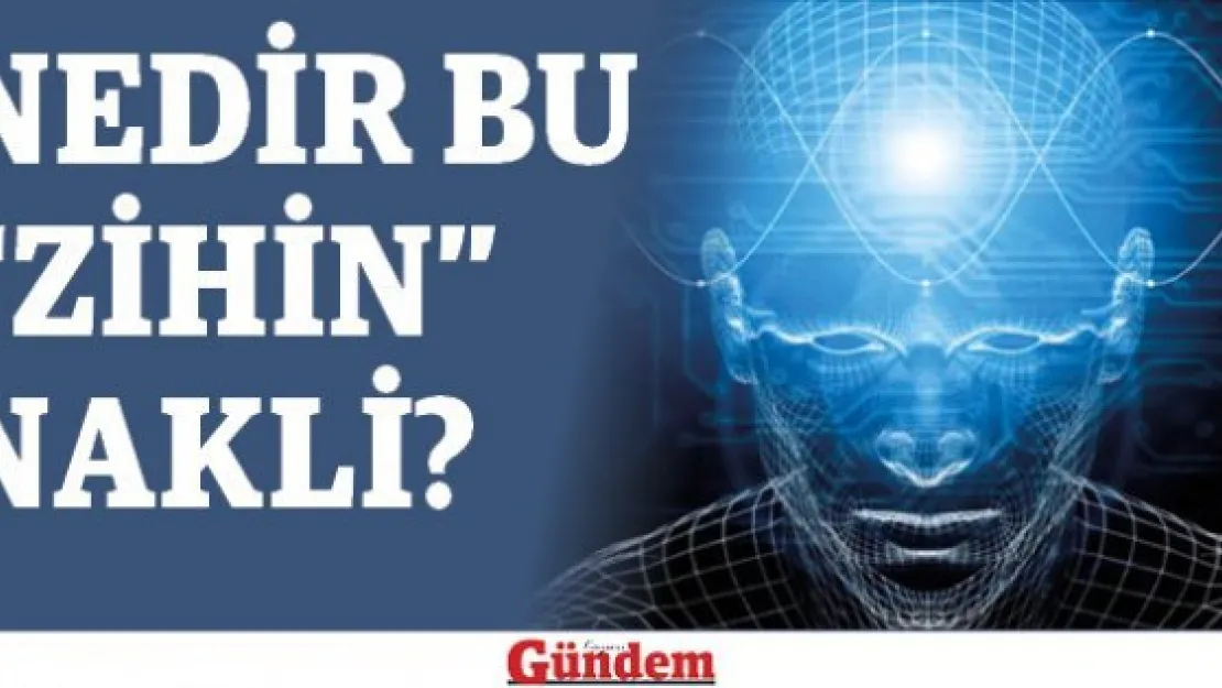 Nedir Bu &quotZihin" Nakli?