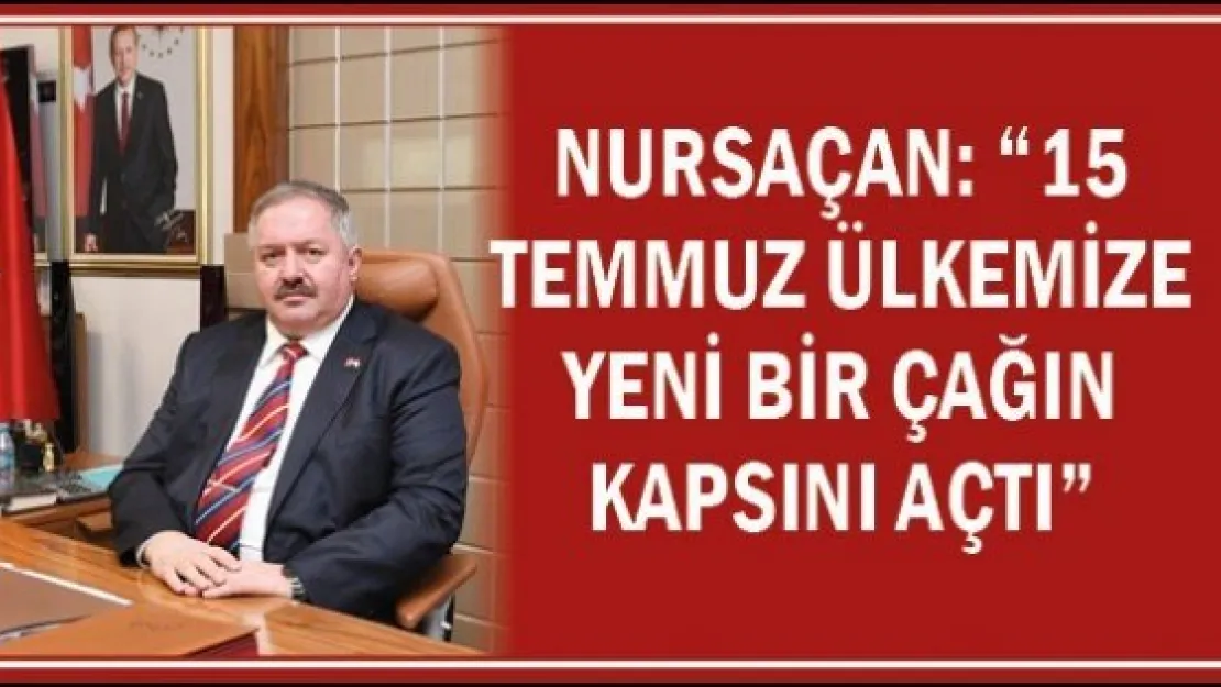 Nursaçan: '15 Temmuz Ülkemize Yeni Bir Çağın Kapsını Açtı'