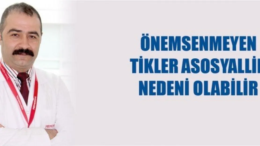 Önemsenmeyen tikler asosyallik nedeni olabilir