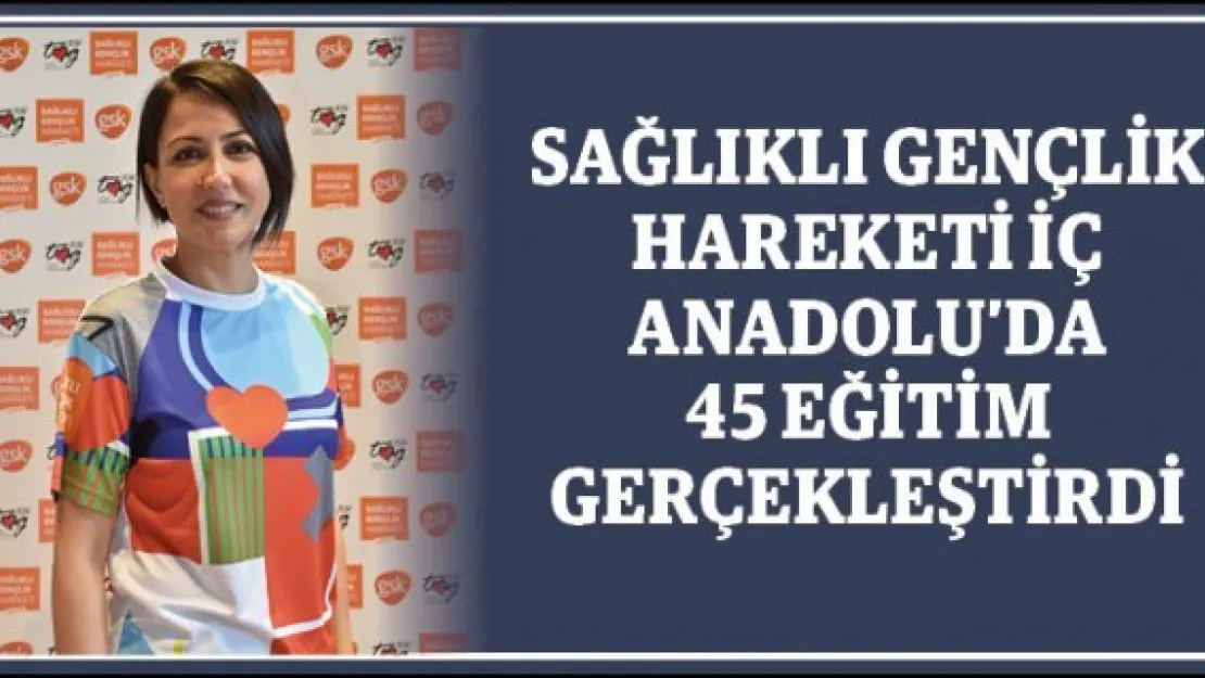 SAĞLIKLI GENÇLİK HAREKETİ İÇ ANADOLU'DA 45 EĞİTİM GERÇEKLEŞTİRDİ