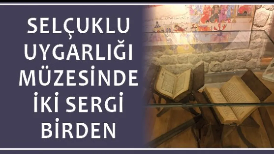 Selçuklu Uygarlığı müzesinde iki sergi birden