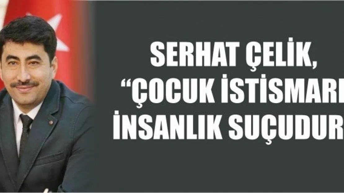 Serhat Çelik, "Çocuk istismarı insanlık suçudur"