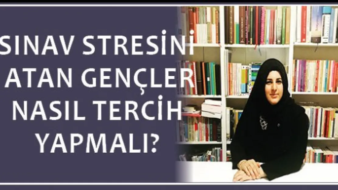 Sınav stresini atan gençler nasıl tercih yapmalı?