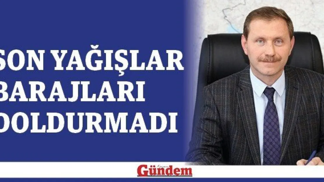 Son yağışlar barajları doldurmadı