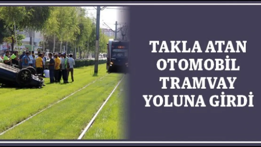 Takla atan otomobil tramvay yoluna girdi