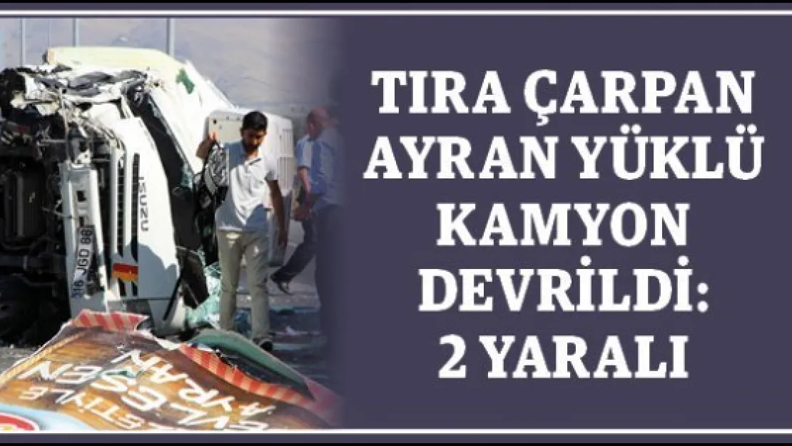 Tıra çarpan ayran yüklü kamyon devrildi: 2 yaralı