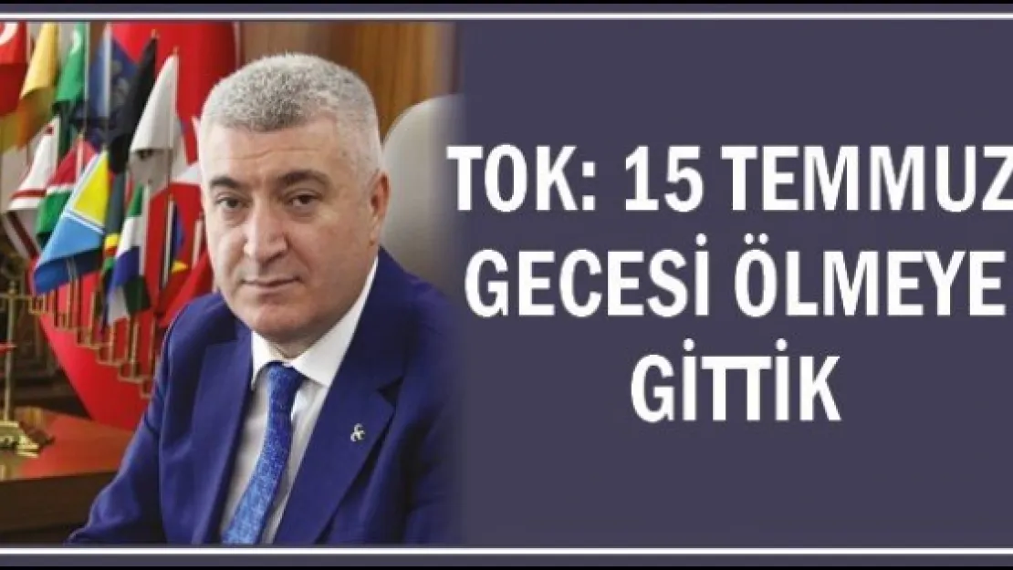 TOK:&quot15 TEMMUZ GECESİ ÖLMEYE GİTTİK"