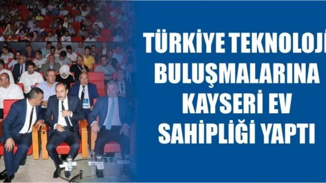 Türkiye Teknoloji Buluşmalarına Kayseri ev sahipliği yaptı