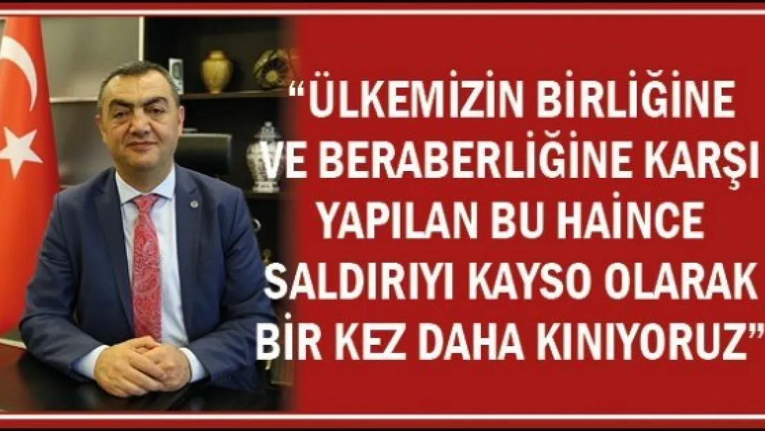 'Ülkemizin birliğine ve beraberliğine karşı yapılan bu haince saldırıyı KAYSO olarak bir kez daha kınıyoruz'