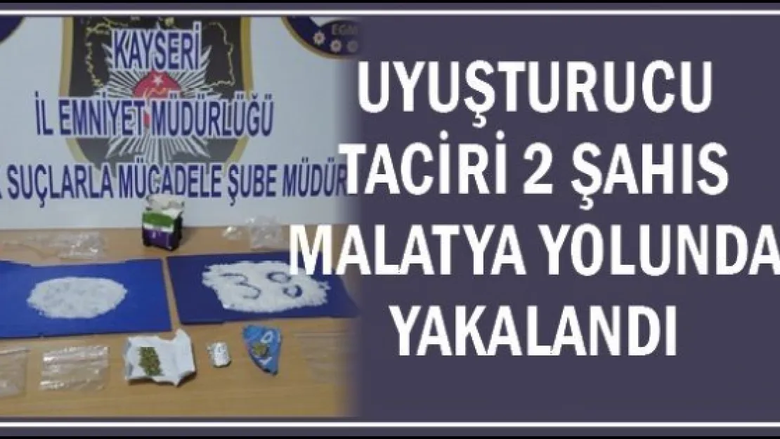 Uyuşturucu taciri 2 şahıs Malatya yolunda yakalandı