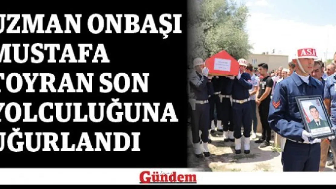 Uzman Onbaşı Mustafa Toyran son yolculuğuna uğurlandı