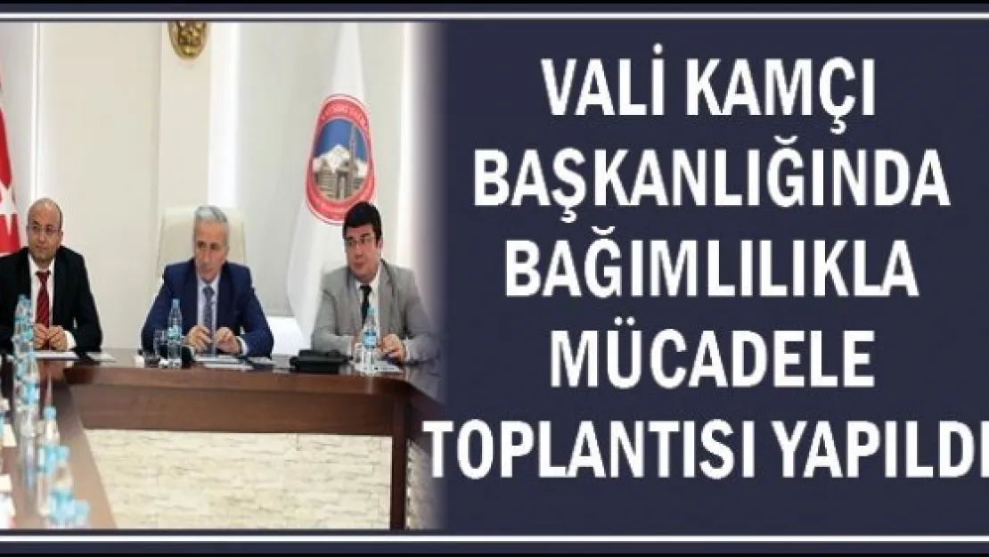 Vali Kamçı Başkanlığında Bağımlılıkla Mücadele Toplantısı Yapıldı