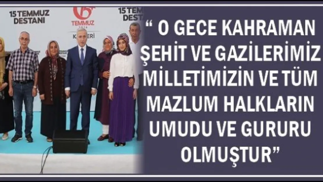 Vali Kamçı ' O Gece Kahraman Şehit ve Gazilerimiz Milletimizin ve Tüm Mazlum Halkların Umudu ve Gururu Olmuştur'