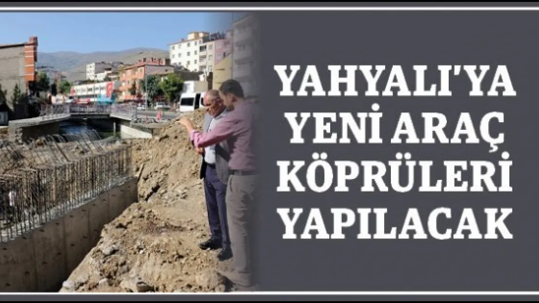 Yahyalı'ya yeni araç köprüleri yapılacak
