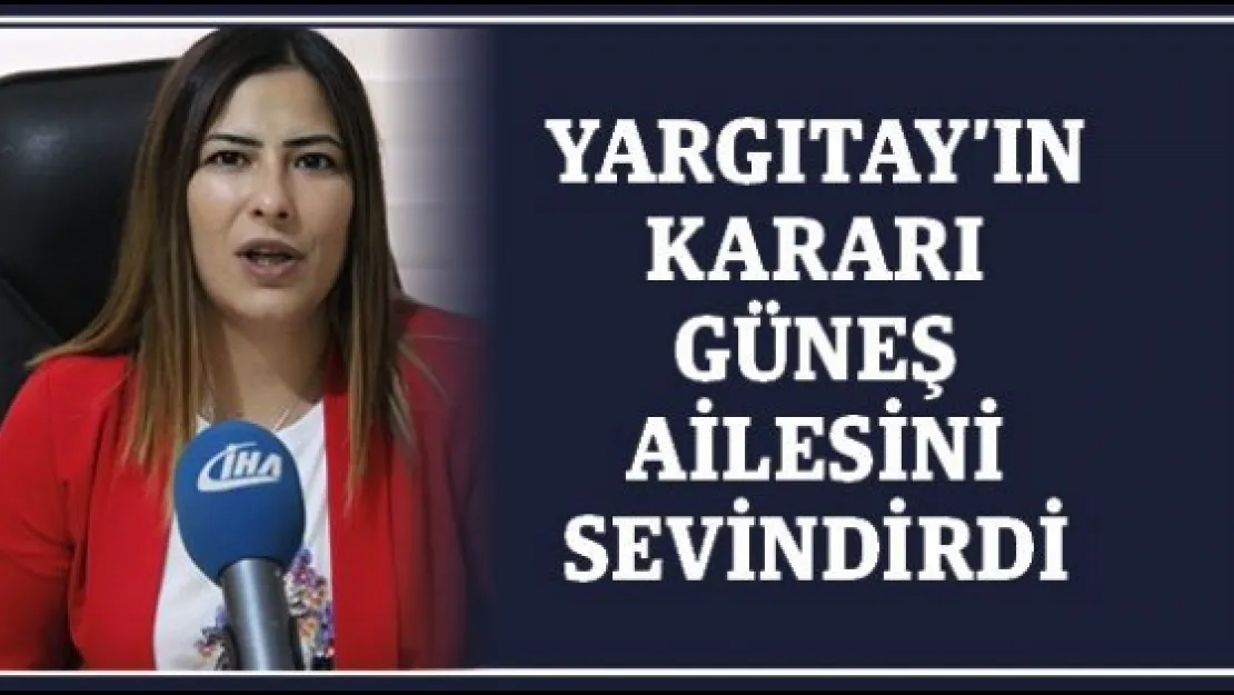 Yargıtay'ın kararı Güneş ailesini sevindirdi