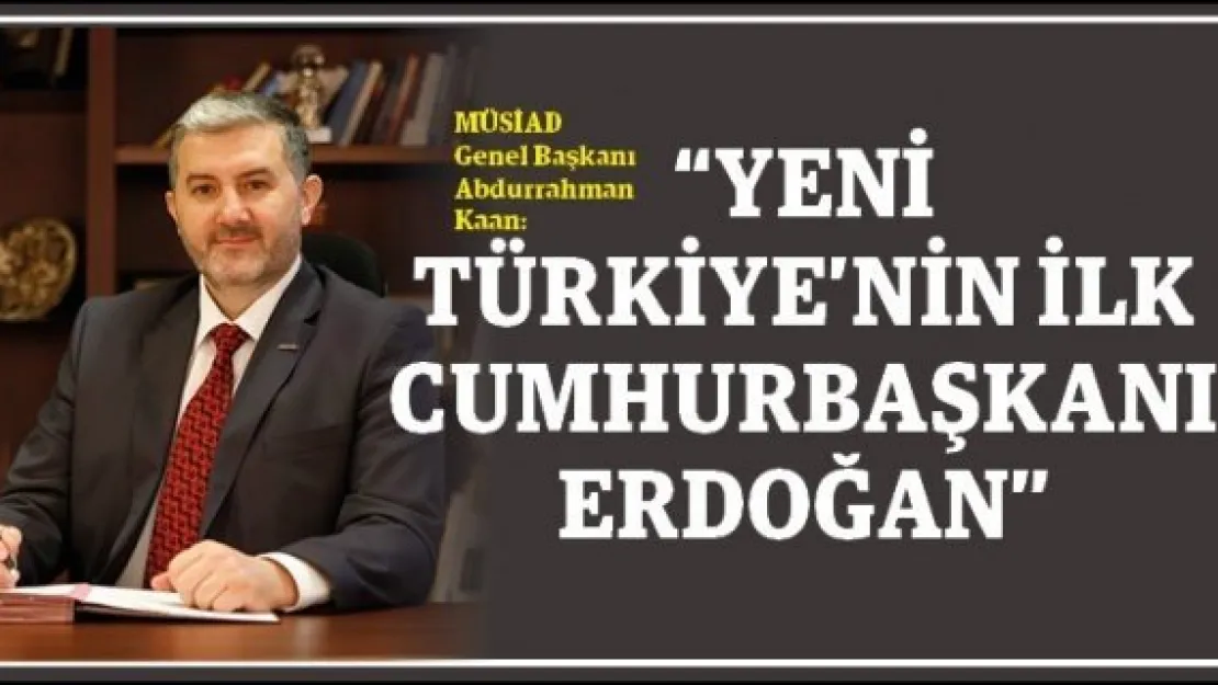 &quotYeni Türkiye'nin İlk Cumhurbaşkanı Erdoğan"