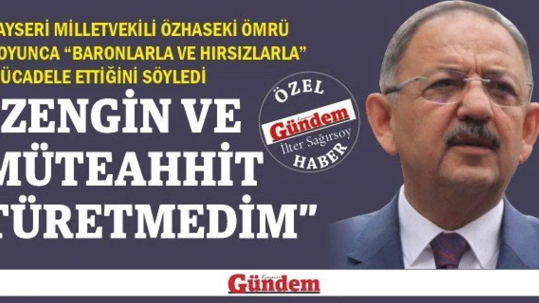 'ZENGİN VE MÜTEAHHİT TÜRETMEDİM'