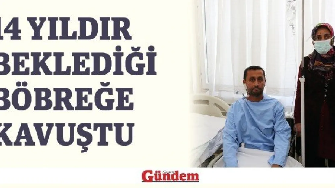 14 yıldır beklediği böbreğe kavuştu