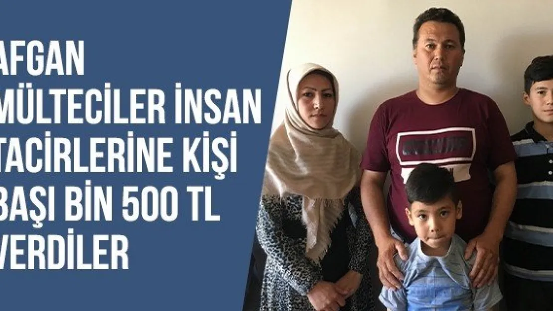 Afgan mülteciler insan tacirlerine kişi başı bin 500 TL verdiler