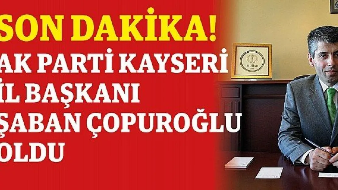 Ak Parti Kayseri İl Başkanı Belli Oldu