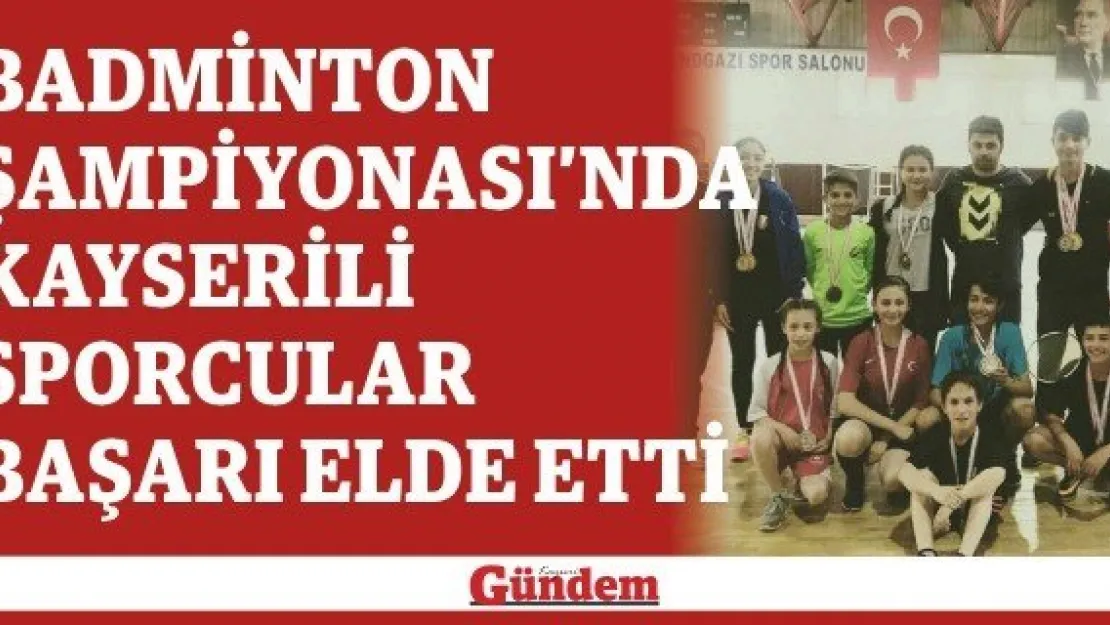 Badminton Şampiyonası'nda Kayserili sporcular başarı elde etti