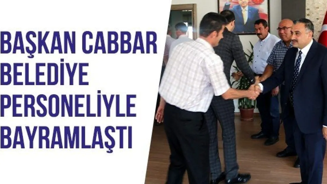 Başkan Cabbar belediye personeliyle bayramlaştı