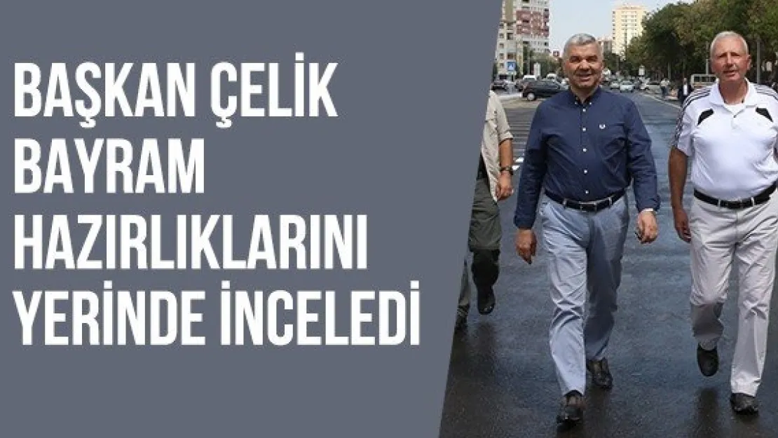 Başkan Çelik bayram hazırlıklarını yerinde inceledi