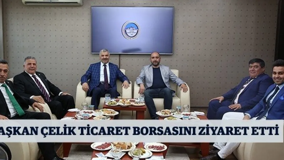 Başkan Çelik Ticaret Borsasını ziyaret etti