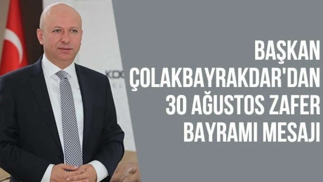 Başkan Çolakbayrakdar'dan 30 Ağustos Zafer Bayramı Mesajı