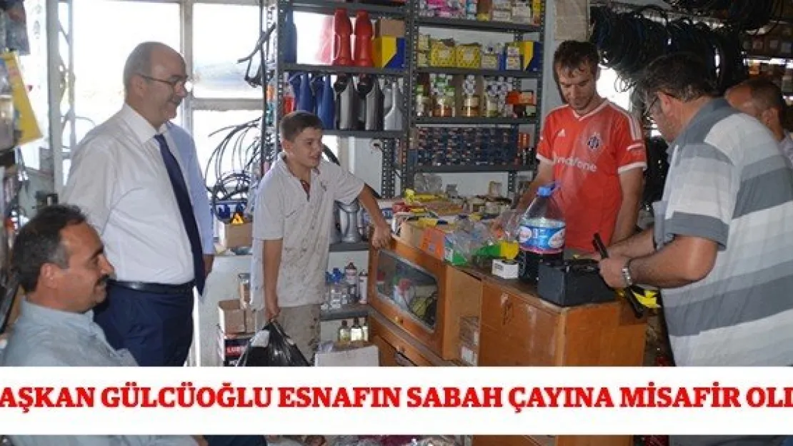 BAŞKAN GÜLCÜOĞLU ESNAFIN SABAH ÇAYINA MİSAFİR OLDU