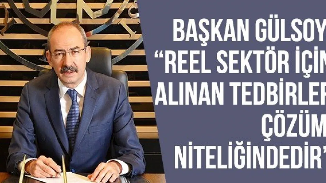 Başkan Gülsoy: 'Reel sektör için alınan tedbirler çözüm niteliğindedir'