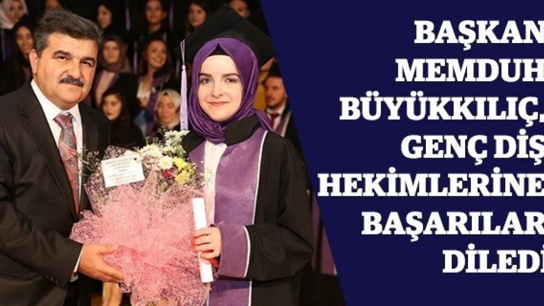 Başkan Memduh Büyükkılıç, genç diş hekimlerine başarılar diledi