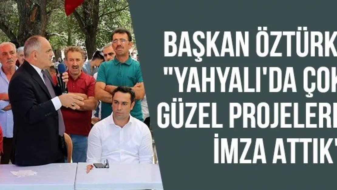 Başkan Öztürk: &quotYahyalı'da çok güzel projelere imza attık"