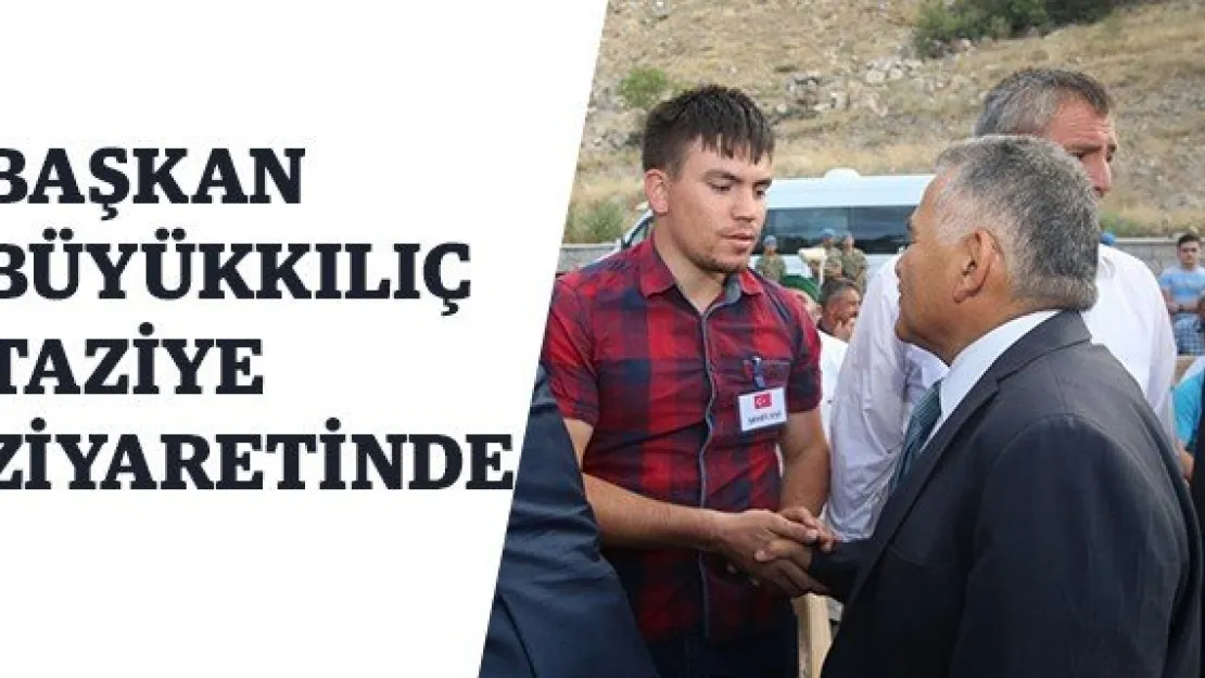 Başkan Büyükkılıç taziye ziyaretinde