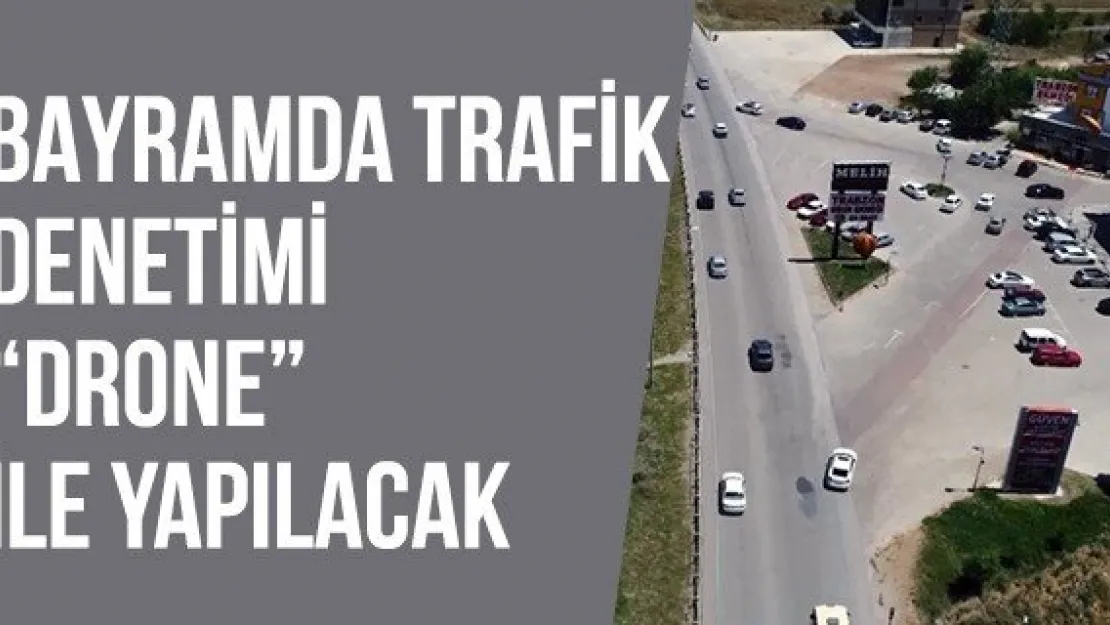 Bayramda trafik denetimi 'drone' ile yapılacak