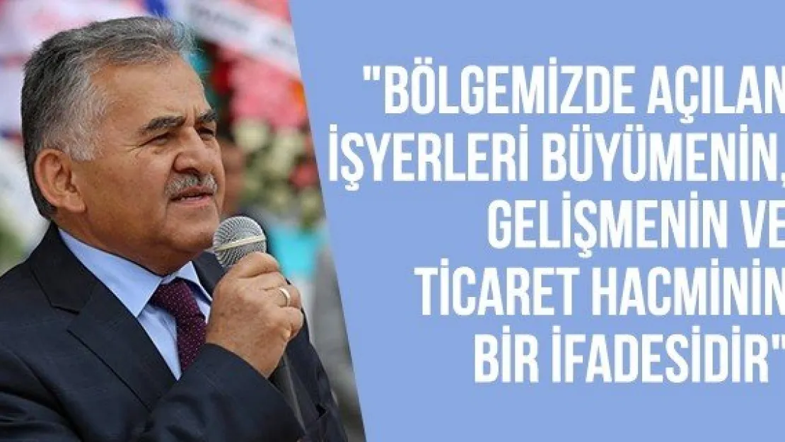 &quotBölgemizde açılan işyerleri büyümenin, gelişmenin ve ticaret hacminin bir ifadesidir"