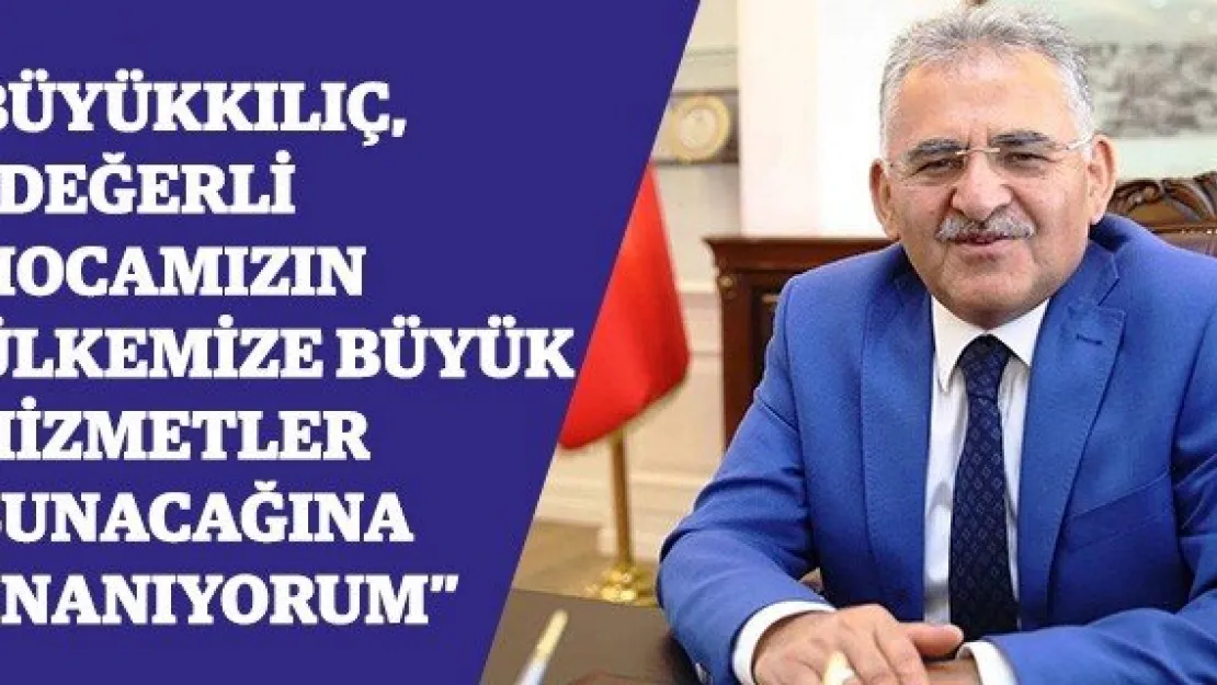 Büyükkılıç, 'Değerli hocamızın ülkemize büyük hizmetler sunacağına inanıyorum'