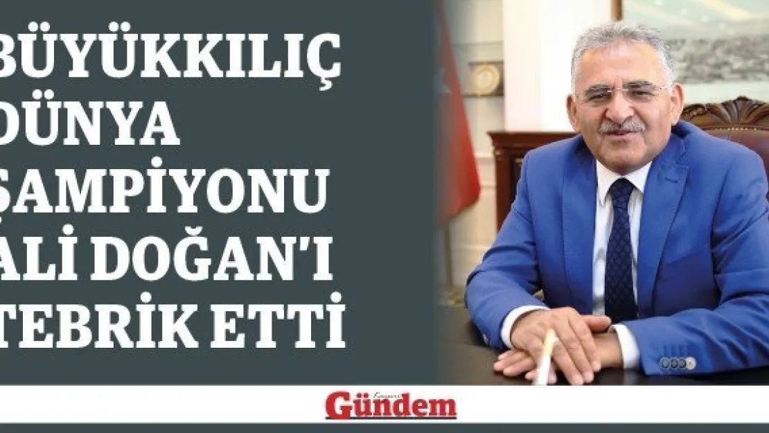 Büyükkılıç Dünya Şampiyonu Ali Doğan' ı tebrik etti