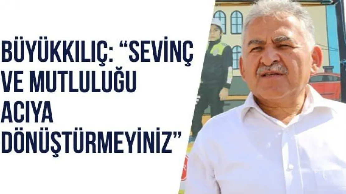 Büyükkılıç: 'Sevinç ve mutluluğu acıya dönüştürmeyiniz'