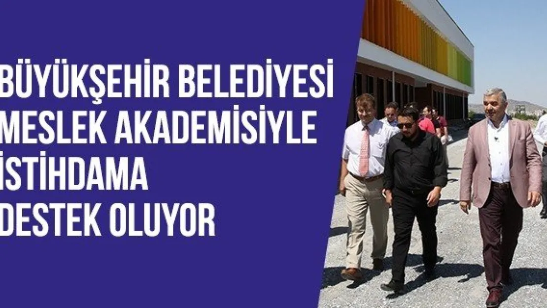 Büyükşehir Belediyesi Meslek Akademisiyle istihdama destek oluyor