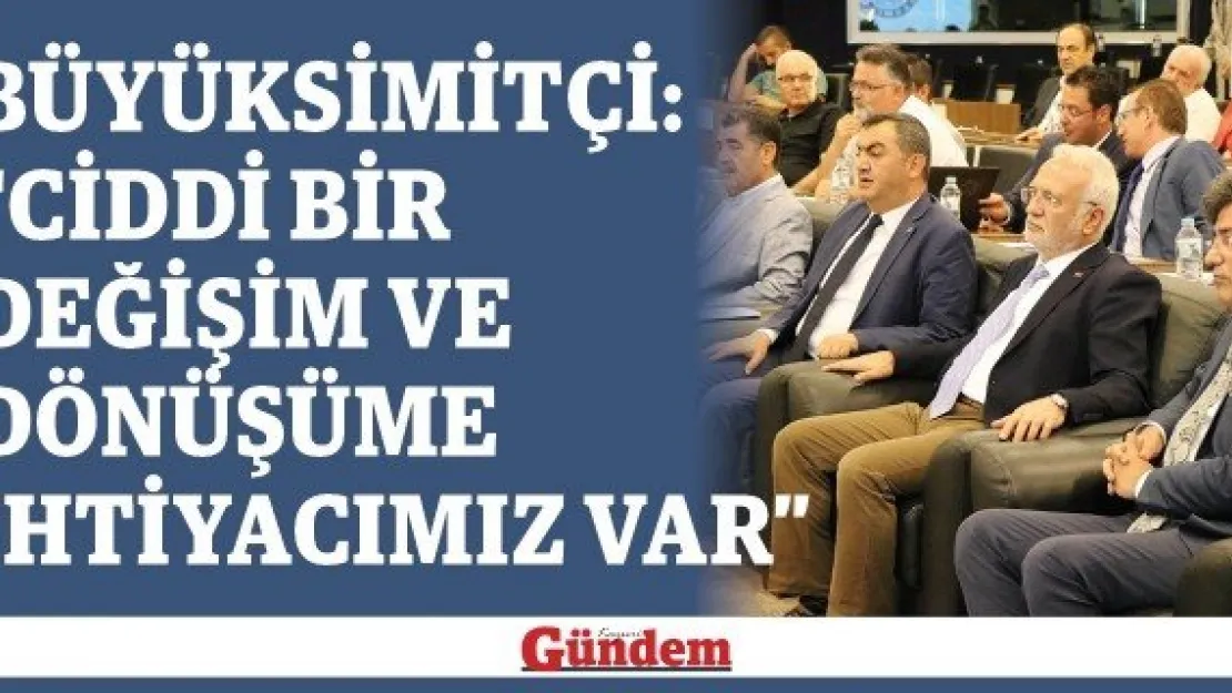 Büyüksimitçi: 'Ciddi bir değişim ve dönüşüme ihtiyacımız var'